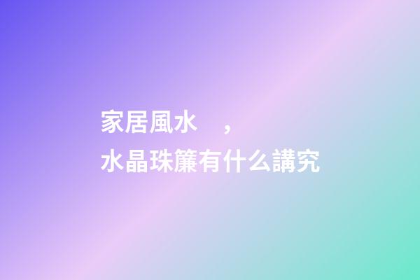 家居風水，水晶珠簾有什么講究